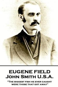 Cover image for Eugene Field - John Smith U.S.A.: The biggest fish he ever caught were those that got away