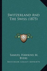 Cover image for Switzerland and the Swiss (1875)