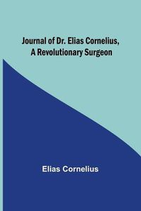 Cover image for Journal of Dr. Elias Cornelius, a Revolutionary Surgeon