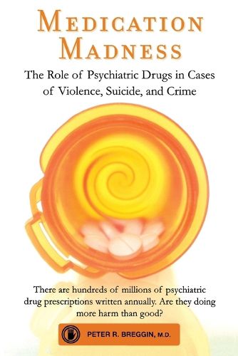 Cover image for Medication Madness: The Role of Psychiatric Drugs in Cases of Violence, Suicide, and Crime