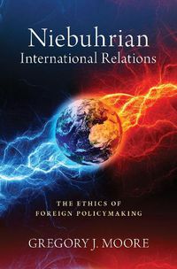 Cover image for Niebuhrian International Relations: The Ethics of Foreign Policymaking