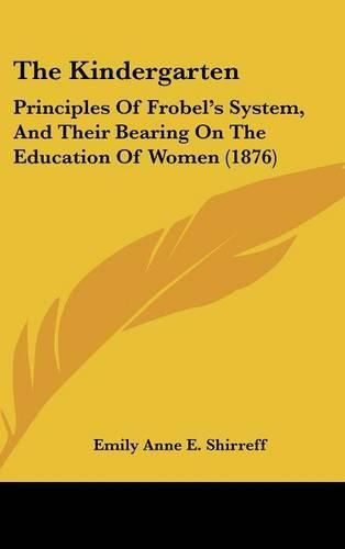 Cover image for The Kindergarten: Principles of Frobel's System, and Their Bearing on the Education of Women (1876)