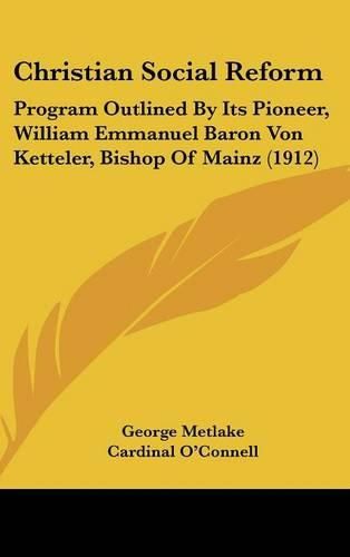 Cover image for Christian Social Reform: Program Outlined by Its Pioneer, William Emmanuel Baron Von Ketteler, Bishop of Mainz (1912)