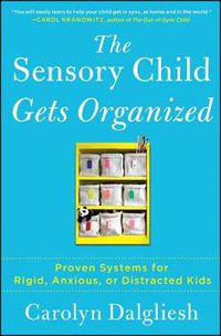 Cover image for The Sensory Child Gets Organized: Proven Systems for Rigid, Anxious, or Distracted Kids
