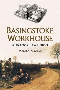 Cover image for Basingstoke Workhouse: And Poor Law Union