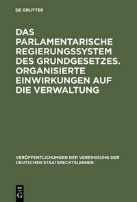 Cover image for Das parlamentarische Regierungssystem des Grundgesetzes. Organisierte Einwirkungen auf die Verwaltung