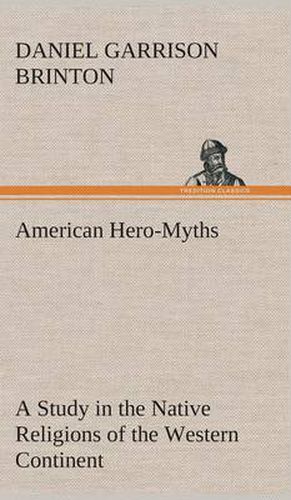 Cover image for American Hero-Myths A Study in the Native Religions of the Western Continent