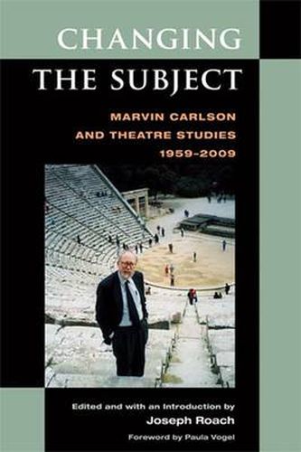 Cover image for Changing the Subject: Marvin Carlson and Theatre Studies 1959-2009