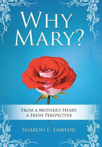 Cover image for Why Mary?: From a Mother's Heart, A Fresh Perspective