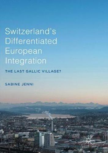 Cover image for Switzerland's Differentiated European Integration: The Last Gallic Village?