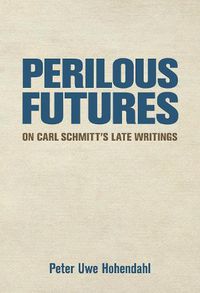 Cover image for Perilous Futures: On Carl Schmitt's Late Writings