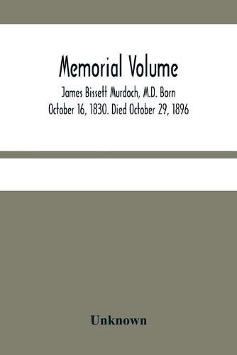 Cover image for Memorial Volume; James Bissett Murdoch, M.D. Born October 16, 1830. Died October 29, 1896