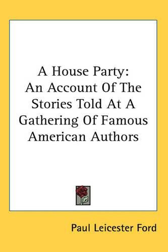 Cover image for A House Party: An Account Of The Stories Told At A Gathering Of Famous American Authors