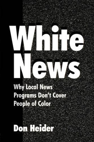 Cover image for White News: Why Local News Programs Don't Cover People of Color