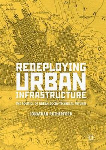 Cover image for Redeploying Urban Infrastructure: The Politics of Urban Socio-Technical Futures