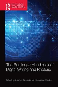 Cover image for The Routledge Handbook of Digital Writing and Rhetoric
