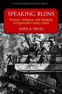 Cover image for Speaking Ruins: Piranesi, Architects and Antiquity in Eighteenth-Century Rome