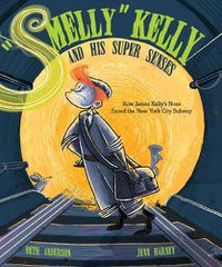 Cover image for Smelly  Kelly and His Super Senses: How James Kelly's Nose Saved the New York City Subway