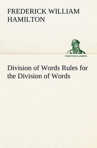 Cover image for Division of Words Rules for the Division of Words at the Ends of Lines, with Remarks on Spelling, Syllabication and Pronunciation