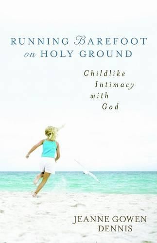 Cover image for Running Barefoot on Holy Ground: Childlike Intimacy with God