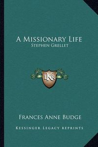 Cover image for A Missionary Life: Stephen Grellet