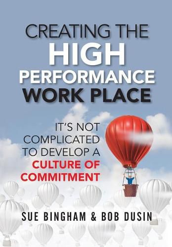 Cover image for Creating the High Performance Work Place: It's Not Complicated to Develop a Culture of Commitment