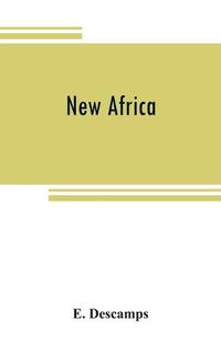 Cover image for New Africa; an essay on government civilization in new countries, and on the foundation, organization and administration of the Congo Free State