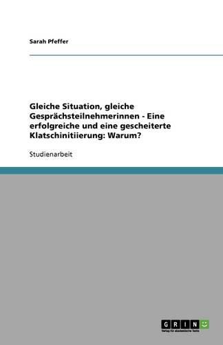 Gleiche Situation, gleiche Gesprachsteilnehmerinnen - Eine erfolgreiche und eine gescheiterte Klatschinitiierung: Warum?