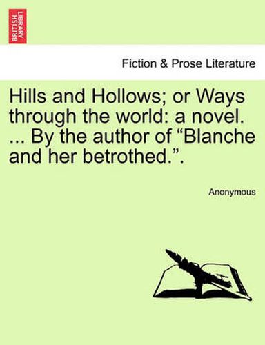 Cover image for Hills and Hollows; Or Ways Through the World: A Novel. ... by the Author of  Blanche and Her Betrothed..