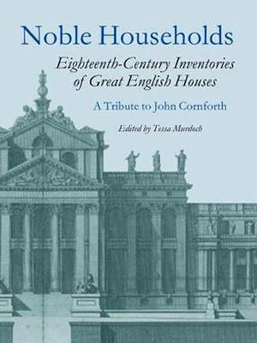 Noble Households: Eighteenth Century Inventories of Great English Houses - a Tribute to John Cornforth