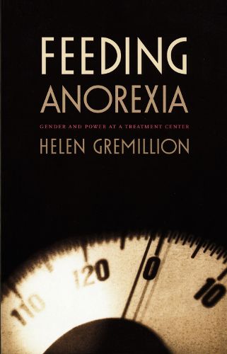 Cover image for Feeding Anorexia: Gender and Power at a Treatment Center