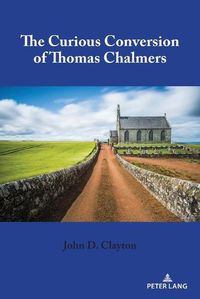 Cover image for The Curious Conversion of Thomas Chalmers