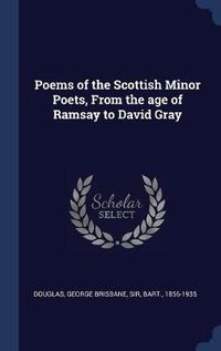 Cover image for Poems of the Scottish Minor Poets, from the Age of Ramsay to David Gray