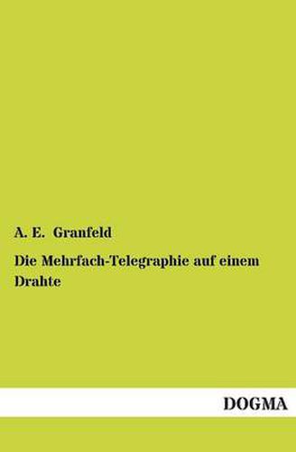 Cover image for Die Mehrfach-Telegraphie Auf Einem Drahte