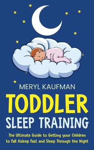 Cover image for Toddler Sleep Training: The Ultimate Guide to Getting Your Children to Fall Asleep Fast and Sleep Through the Night