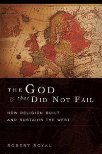 Cover image for The God That Did Not Fail: How Religion Built and Sustains the West