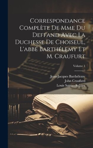 Cover image for Correspondance Complete De Mme Du Deffand Avec La Duchesse De Choiseul, L'abbe Barthelemy Et M. Craufurt; Volume 1