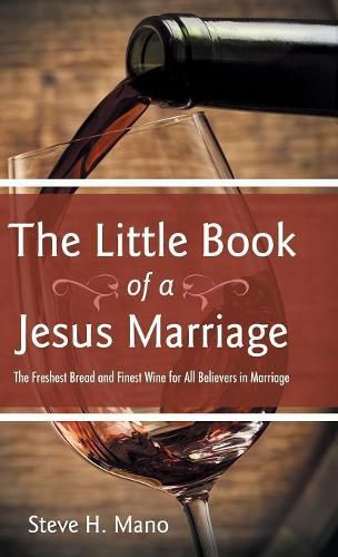 Cover image for The Little Book of a Jesus Marriage: The Freshest Bread and Finest Wine for All Believers in Marriage