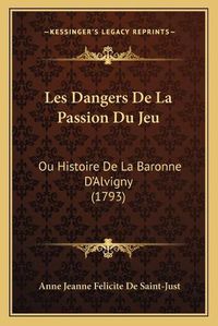 Cover image for Les Dangers de La Passion Du Jeu: Ou Histoire de La Baronne D'Alvigny (1793)