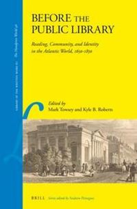 Cover image for Before the Public Library: Reading, Community and Identity in the Atlantic World, 1650-1850