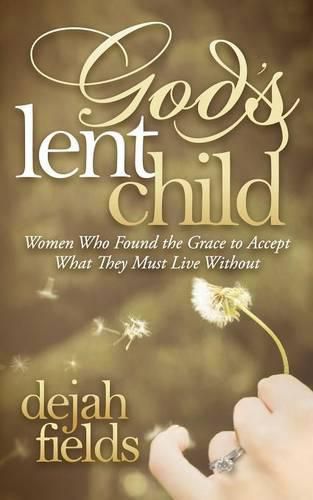 Cover image for God's Lent Child: Women Who Found the Grace to Accept What They Must Live Without