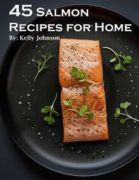 Cover image for 45 Salmon Recipes for Home