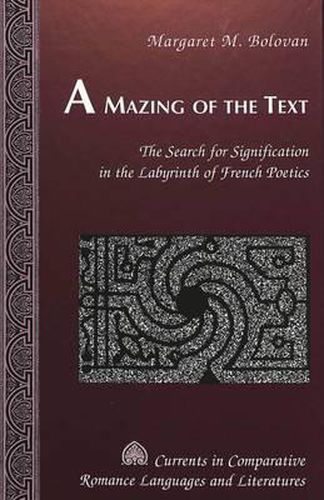 Cover image for A Mazing of the Text: The Search for Signification in the Labyrinth of French Poetics