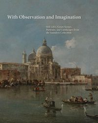 Cover image for With Observation and Imagination: Still Lives, Genre Scenes, Portraits, and Landscapes from the Saunders Collection