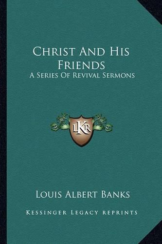 Christ and His Friends: A Series of Revival Sermons