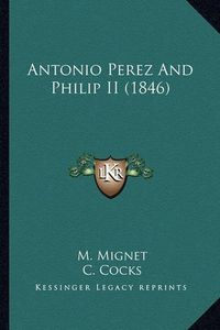 Cover image for Antonio Perez and Philip II (1846)