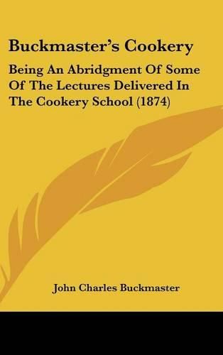 Cover image for Buckmaster's Cookery: Being an Abridgment of Some of the Lectures Delivered in the Cookery School (1874)