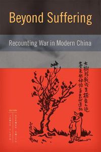 Cover image for Beyond Suffering: Recounting War in Modern China