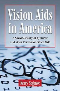 Cover image for Vision Aids in America: A Social History of Eyewear and Sight Correction Since 1900