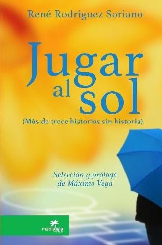 Cover image for Jugar al sol: mas de 13 historias sin historia